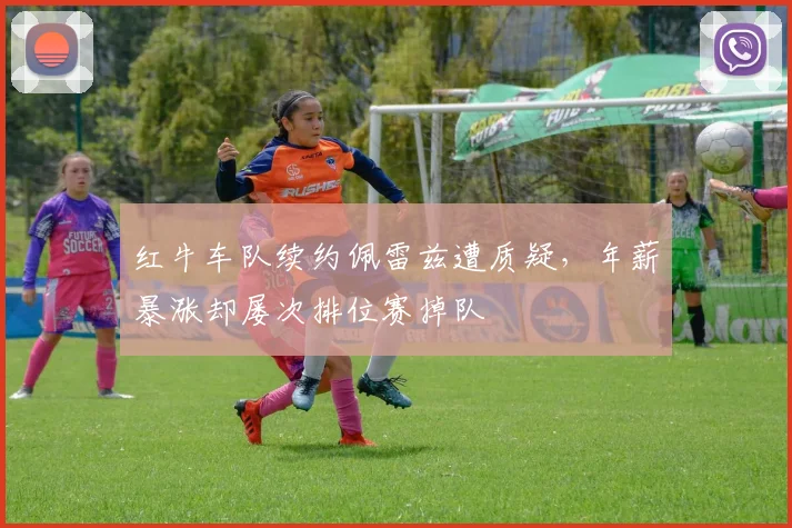 红牛车队续约佩雷兹遭质疑，年薪暴涨却屡次排位赛掉队
